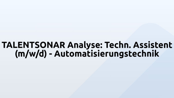 TALENTSONAR Analyse: Techn. Assistent (m/w/d) - Automatisierungstechnik