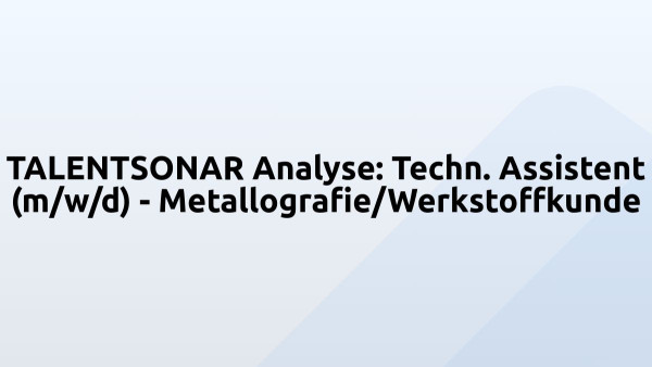 TALENTSONAR Analyse: Techn. Assistent (m/w/d) - Metallografie/Werkstoffkunde