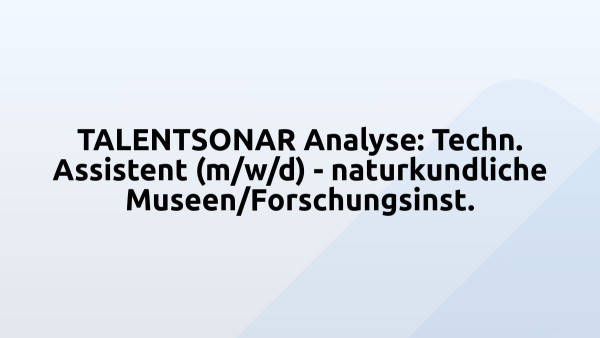TALENTSONAR Analyse: Techn. Assistent (m/w/d) - naturkundliche Museen/Forschungsinst.