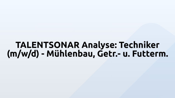 TALENTSONAR Analyse: Techniker (m/w/d) - Mühlenbau, Getr.- u. Futterm.