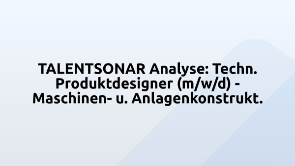 TALENTSONAR Analyse: Techn. Produktdesigner (m/w/d) - Maschinen- u. Anlagenkonstrukt.