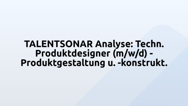 TALENTSONAR Analyse: Techn. Produktdesigner (m/w/d) - Produktgestaltung u. -konstrukt.