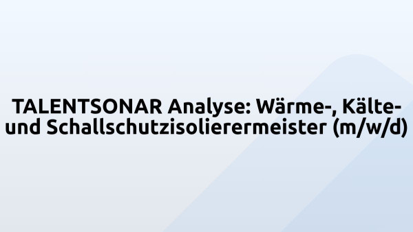 TALENTSONAR Analyse: Wärme-, Kälte- und Schallschutzisolierermeister (m/w/d)