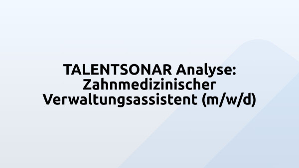 TALENTSONAR Analyse: Zahnmedizinischer Verwaltungsassistent (m/w/d)