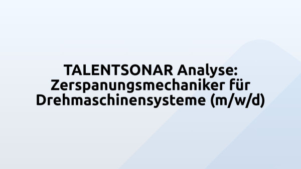 TALENTSONAR Analyse: Zerspanungsmechaniker für Drehmaschinensysteme (m/w/d)