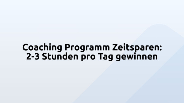 Coaching Programm Zeitsparen: 2-3 Stunden pro Tag gewinnen