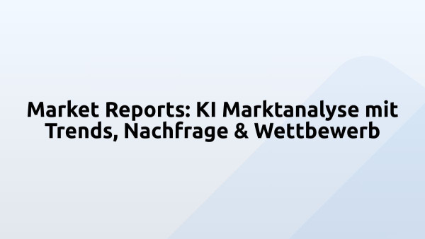 Market Reports: KI Marktanalyse mit Trends, Nachfrage & Wettbewerb