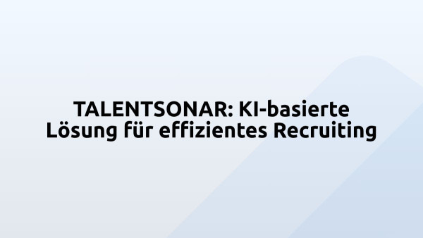 TALENTSONAR: KI-basierte Lösung für effizientes Recruiting
