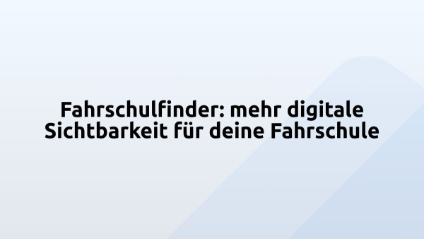 Fahrschulfinder: mehr digitale Sichtbarkeit für deine Fahrschule