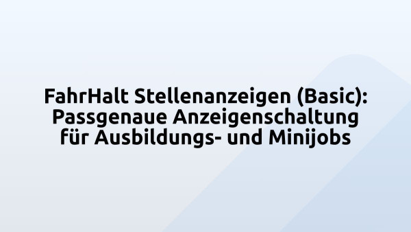 FahrHalt Stellenanzeigen (Basic): Passgenaue Anzeigenschaltung für Ausbildungs- und Minijobs