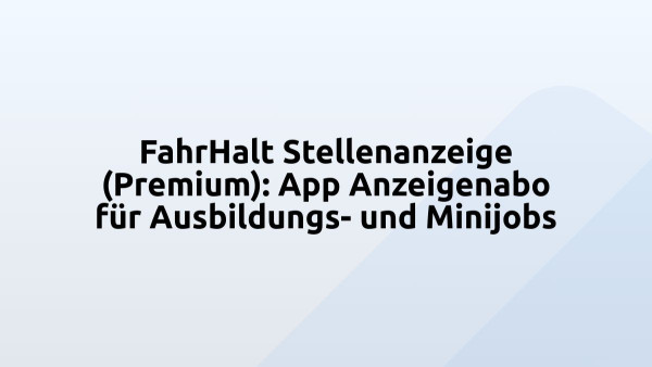 FahrHalt Stellenanzeige (Premium): App Anzeigenabo für Ausbildungs- und Minijobs