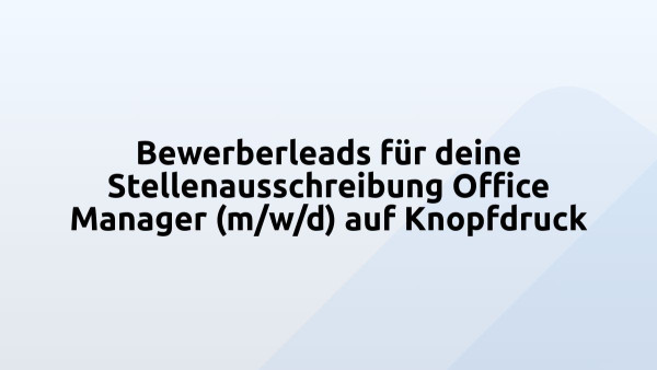 Bewerberleads für deine Stellenausschreibung Office Manager (m/w/d) auf Knopfdruck