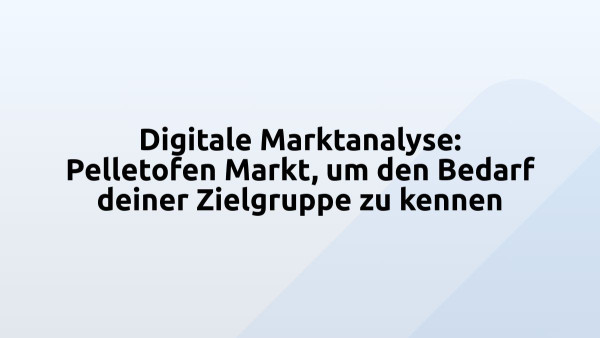 Digitale Marktanalyse: Pelletofen Markt, um den Bedarf deiner Zielgruppe zu kennen
