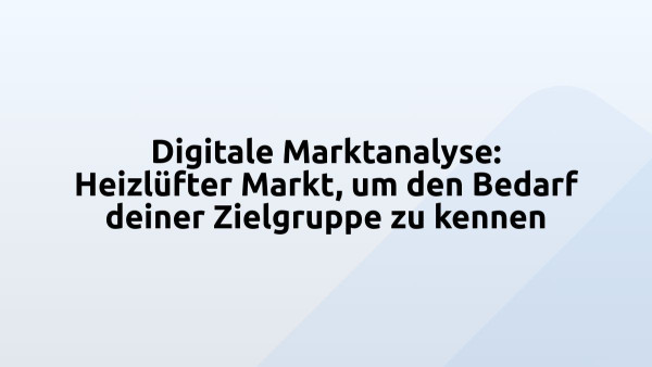 Digitale Marktanalyse: Heizlüfter Markt, um den Bedarf deiner Zielgruppe zu kennen