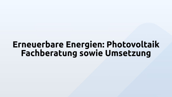 Erneuerbare Energien: Photovoltaik Fachberatung sowie Umsetzung 
