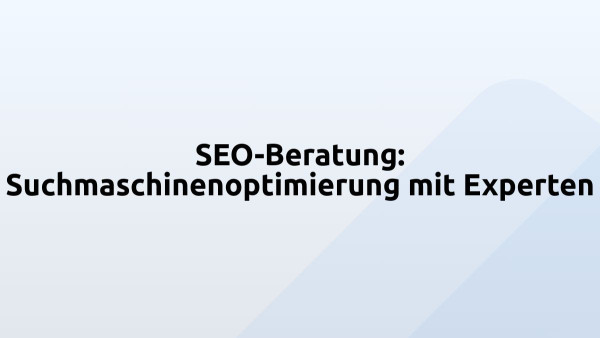 SEO-Beratung: Suchmaschinenoptimierung mit Experten