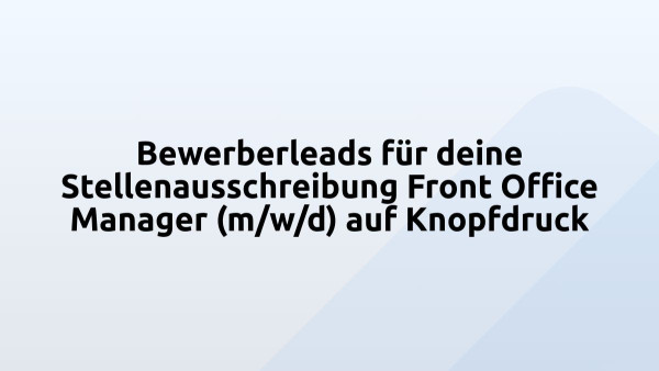 Bewerberleads für deine Stellenausschreibung Front Office Manager (m/w/d) auf Knopfdruck
