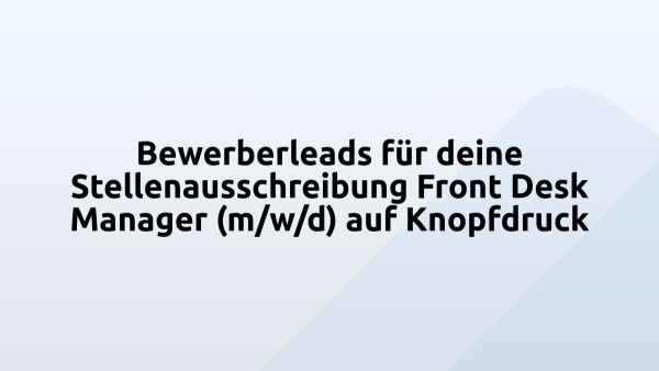 Bewerberleads für deine Stellenausschreibung Front Desk Manager (m/w/d) auf Knopfdruck