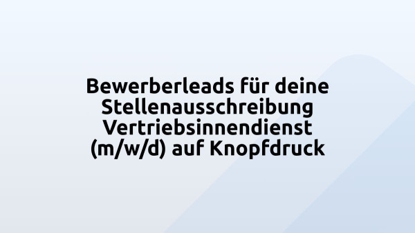 Bewerberleads für deine Stellenausschreibung Vertriebsinnendienst (m/w/d) auf Knopfdruck