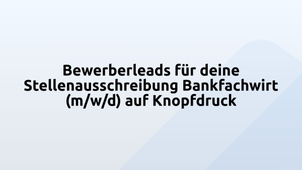 Bewerberleads für deine Stellenausschreibung Bankfachwirt (m/w/d) auf Knopfdruck