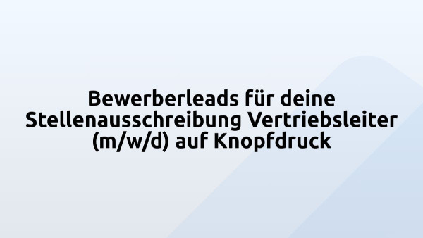 Bewerberleads für deine Stellenausschreibung Vertriebsleiter (m/w/d) auf Knopfdruck