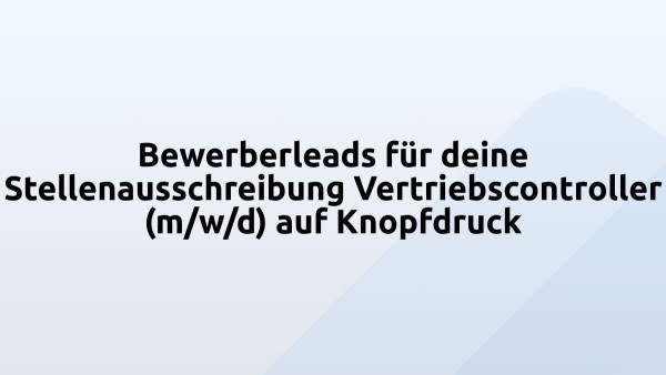 Bewerberleads für deine Stellenausschreibung Vertriebscontroller (m/w/d) auf Knopfdruck