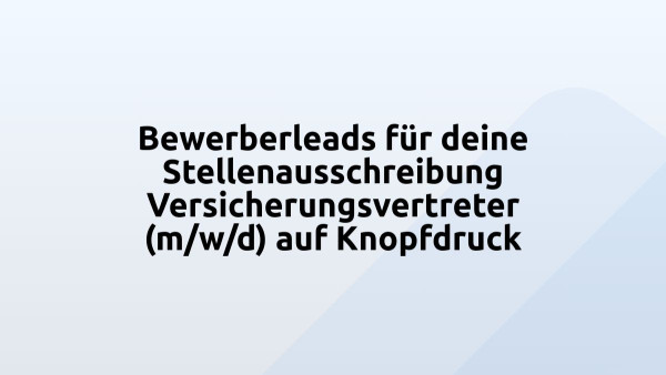 Bewerberleads für deine Stellenausschreibung Versicherungsvertreter (m/w/d) auf Knopfdruck