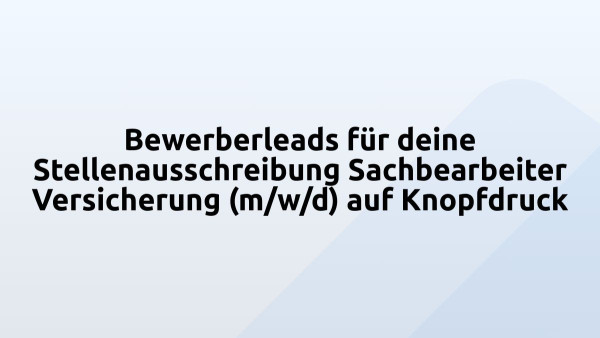 Bewerberleads für deine Stellenausschreibung Sachbearbeiter Versicherung (m/w/d) auf Knopfdruck