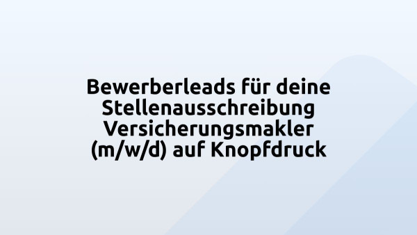 Bewerberleads für deine Stellenausschreibung Versicherungsmakler (m/w/d) auf Knopfdruck