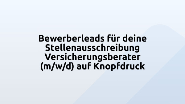 Bewerberleads für deine Stellenausschreibung Versicherungsberater (m/w/d) auf Knopfdruck