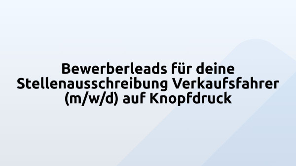 Bewerberleads für deine Stellenausschreibung Verkaufsfahrer (m/w/d) auf Knopfdruck