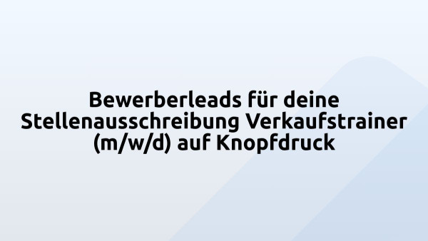 Bewerberleads für deine Stellenausschreibung Verkaufstrainer (m/w/d) auf Knopfdruck
