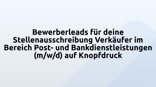 Bewerberleads für deine Stellenausschreibung Verkäufer im Bereich Post- und Bankdienstleistungen (m/w/d) auf Knopfdruck