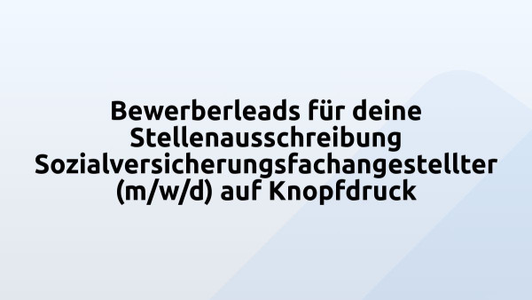 Bewerberleads für deine Stellenausschreibung Sozialversicherungsfachangestellter (m/w/d) auf Knopfdruck