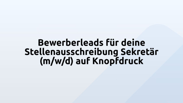 Bewerberleads für deine Stellenausschreibung Sekretär (m/w/d) auf Knopfdruck