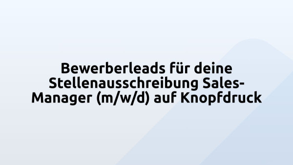 Bewerberleads für deine Stellenausschreibung Sales-Manager (m/w/d) auf Knopfdruck