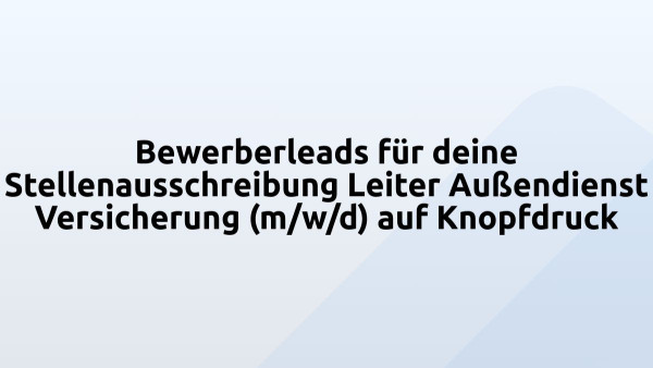 Bewerberleads für deine Stellenausschreibung Leiter Außendienst Versicherung (m/w/d) auf Knopfdruck