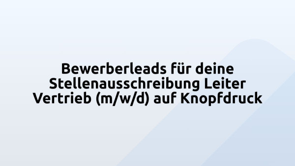 Bewerberleads für deine Stellenausschreibung Leiter Vertrieb (m/w/d) auf Knopfdruck