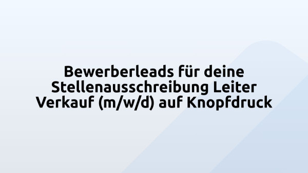 Bewerberleads für deine Stellenausschreibung Leiter Verkauf (m/w/d) auf Knopfdruck