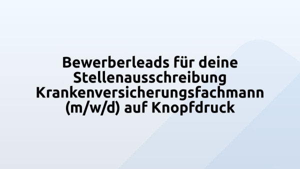 Bewerberleads für deine Stellenausschreibung Krankenversicherungsfachmann (m/w/d) auf Knopfdruck