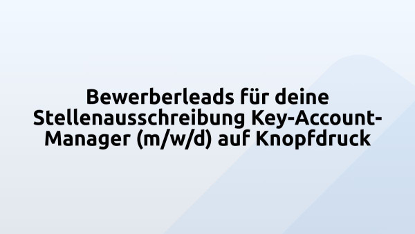 Bewerberleads für deine Stellenausschreibung Key-Account-Manager (m/w/d) auf Knopfdruck