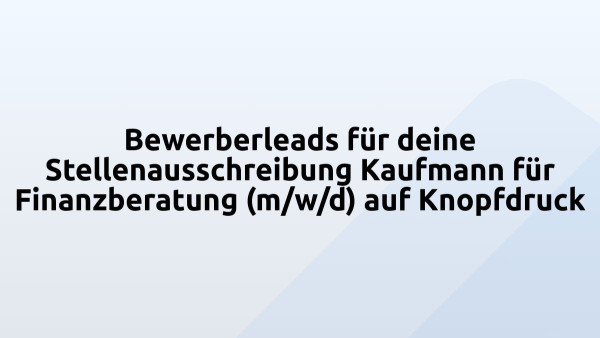 Bewerberleads für deine Stellenausschreibung Kaufmann für Finanzberatung (m/w/d) auf Knopfdruck