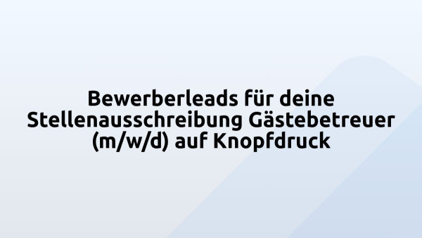 Bewerberleads für deine Stellenausschreibung Gästebetreuer (m/w/d) auf Knopfdruck