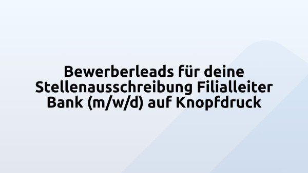 Bewerberleads für deine Stellenausschreibung Filialleiter Bank (m/w/d) auf Knopfdruck