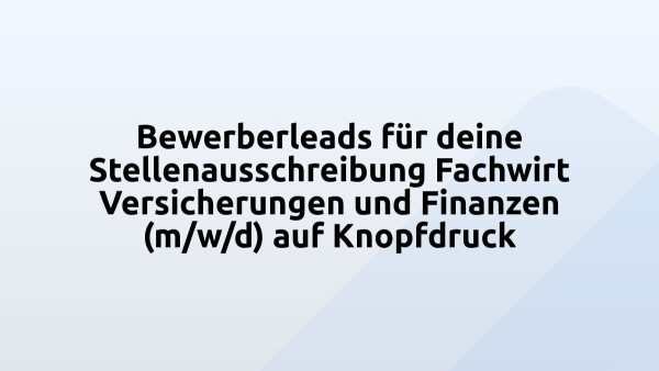Bewerberleads für deine Stellenausschreibung Fachwirt Versicherungen und Finanzen (m/w/d) auf Knopfdruck