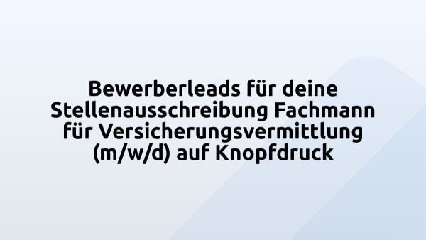 Bewerberleads für deine Stellenausschreibung Fachmann für Versicherungsvermittlung (m/w/d) auf Knopfdruck