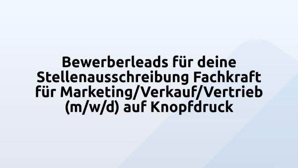 Bewerberleads für deine Stellenausschreibung Fachkraft für Marketing/Verkauf/Vertrieb (m/w/d) auf Knopfdruck