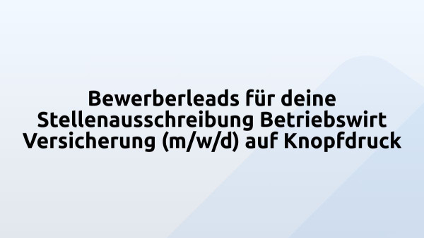 Bewerberleads für deine Stellenausschreibung Betriebswirt Versicherung (m/w/d) auf Knopfdruck