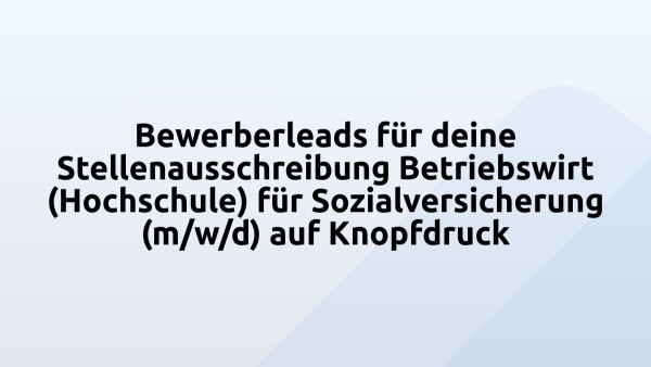 Bewerberleads für deine Stellenausschreibung Betriebswirt (Hochschule) für Sozialversicherung (m/w/d) auf Knopfdruck