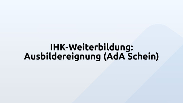 IHK-Weiterbildung: Ausbildereignung (AdA Schein)